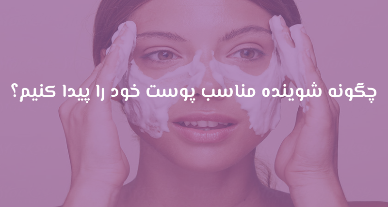 چگونه شوینده مناسب پوست خود را پیدا کنیم؟