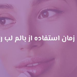 روش و زمان استفاده از بالم لب را بدانید