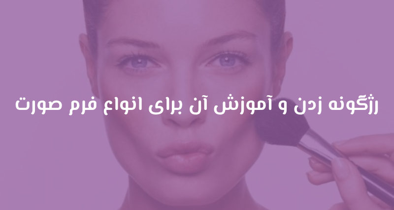 رژگونه زدن و آموزش آن برای انواع فرم صورت