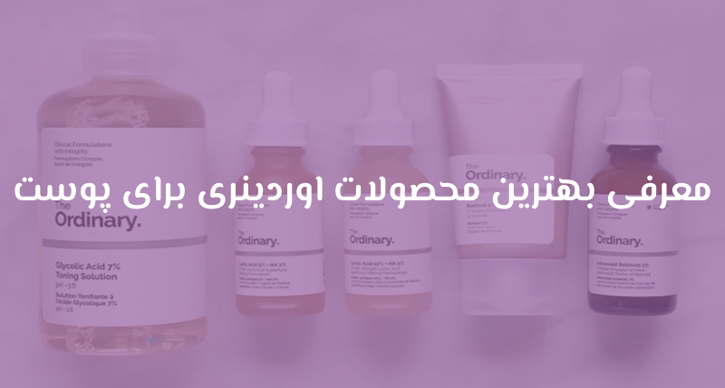 معرفی بهترین محصولات اوردینری برای پوست