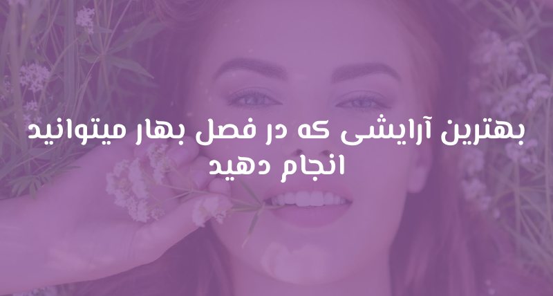 بهترین آرایشی که در فصل بهار میتوانید انجام دهید