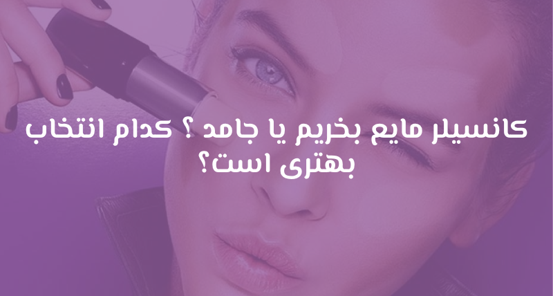 کانسیلر مایع بخریم یا جامد ؟ کدام انتخاب بهتری است؟
